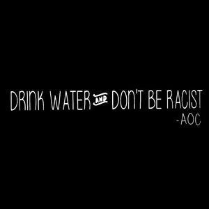 Drink water and don’t be racist decal 1